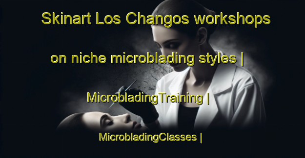 Skinart Los Changos workshops on niche microblading styles | MicrobladingTraining | MicrobladingClasses | SkinartTraining-Mexico